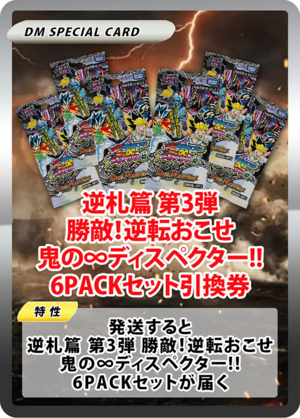 逆札篇 第3弾 勝敵!逆転おこせ鬼の∞ディスペクター!!(6PACK)