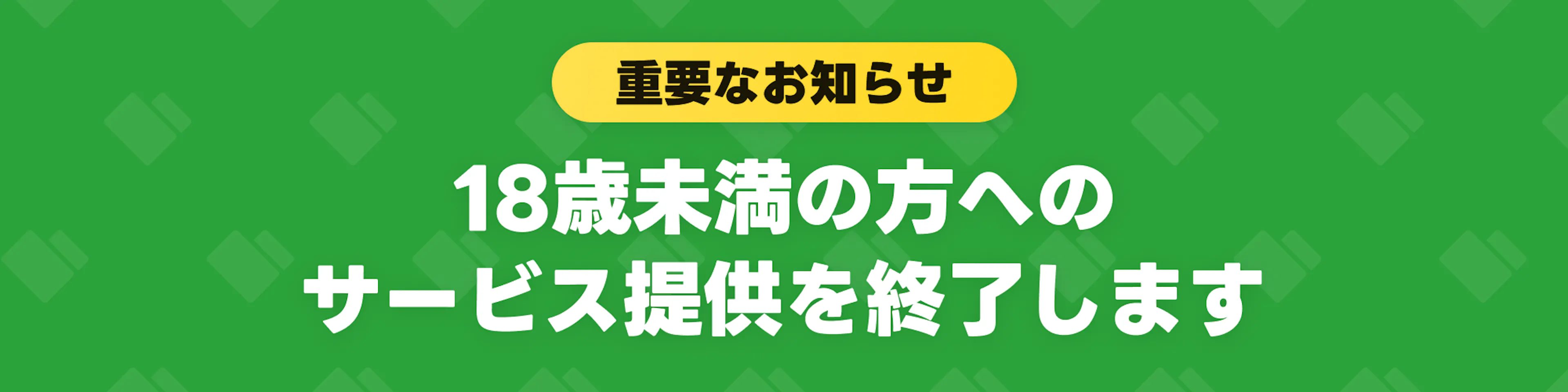 【重要なお知らせ】18歳未満の方へのサービス提供を終了します
